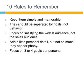 10 Rules to Remember Cont.<br />Create personas in context of a specific project<br />Personas represent behavior patterns...