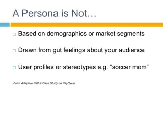 A Persona is Not…<br />Based on demographics or market segments<br />Drawn from gut feelings about your audience<br />User...