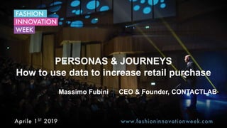 1
© Copyright 2017-2020 Contactlab
This document may not be modified, organized or reutilized in any way without the express written permission of the rightful owner.
PERSONAS & JOURNEYS
How to use data to increase retail purchase
Massimo Fubini CEO & Founder, CONTACTLAB
 