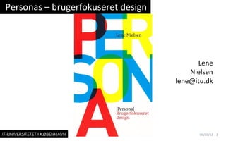 Lene	
  
Nielsen	
  
lene@itu.dk	
  
Personas	
  –	
  brugerfokuseret	
  design	
  
06/10/13	
   ·∙	
  1	
  
 