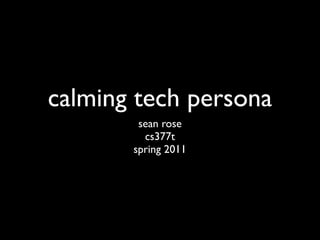 calming tech persona
        sean rose
         cs377t
       spring 2011
 
