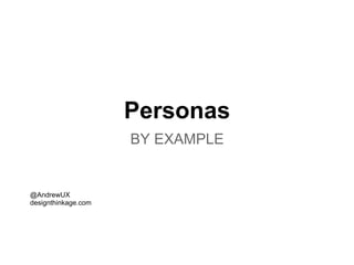 Personas
BY EXAMPLE
@AndrewUX
designthinkage.com
 