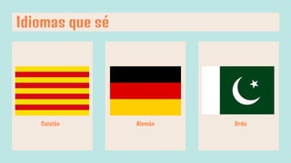 Catalán Alemán Urdu
Idiomas que sé
 