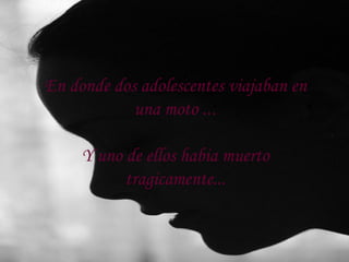 En donde dos adolescentes viajaban en una moto  ... Y uno de ellos habia muerto tragicamente... 