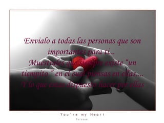 Envialo a todas las personas que son importantes para ti...  Muestrales que siempre existe “un tiempito ” en el cual piensas en ellas.... Y lo que estas dispuesto hacer por ellas 