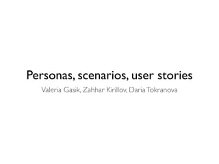 Personas, scenarios, user stories
  Valeria Gasik, Zahhar Kirillov, Daria Tokranova
 