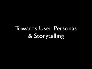 Towards User Personas
& Storytelling
 