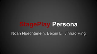 StagePlay Persona
Noah Nuechterlein, Beibin Li, Jinhao Ping
 