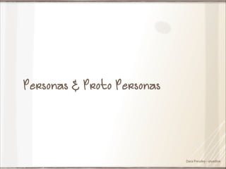 Personas & Proto Personas

Dara Pressley - @uxdiva

 