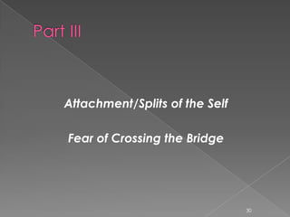 Attachment/Splits of the Self
Fear of Crossing the Bridge
30
 