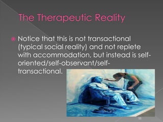  Notice that this is not transactional
(typical social reality) and not replete
with accommodation, but instead is self-
oriented/self-observant/self-
transactional.
55
 
