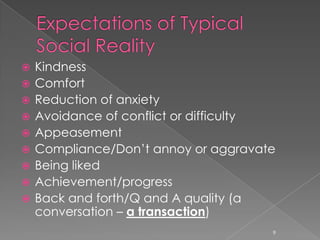  Kindness
 Comfort
 Reduction of anxiety
 Avoidance of conflict or difficulty
 Appeasement
 Compliance/Don’t annoy or aggravate
 Being liked
 Achievement/progress
 Back and forth/Q and A quality (a
conversation – a transaction)
9
 