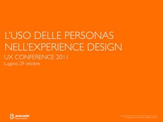 L’USO DELLE PERSONAS
NELL’EXPERIENCE DESIGN
UX CONFERENCE 2011
Lugano, 29 ottobre




                     Avanade Conﬁdential – Do Not Copy, Forward or Circulate
                            © Copyright 2011 Avanade Inc. All Rights Reserved.
 