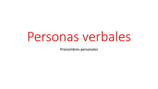 Personas verbales
Pronombres personales
 
