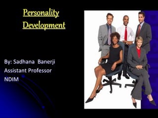 Personality
Development
By: Sadhana Banerji
Assistant Professor
NDIM
 
