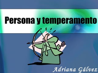 Persona y temperamento Adriana Gálvez 