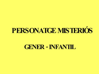 PERSONATGE MISTERIÓS GENER - INFANTIL 
