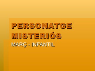 PERSONATGE MISTERIÓS MARÇ - INFANTIL 