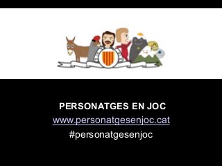 PERSONATGES EN JOC
www.personatgesenjoc.cat
#personatgesenjoc
 