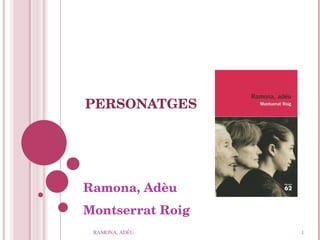 PERSONATGES Ramona, Adèu Montserrat Roig RAMONA, ADÉU 