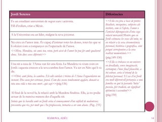 RAMONA, ADÉU Jordi Soteres Diferències És un estudiant universitari de segon curs i activista. Fill d’exiliats, criat a Mèxic. <<Ella era feta a base de petites lleialtats, mesquines, subjectes als instints, com si l’afecte, l’amor o l’amistat depenguessin d’una cega relació mercantil.Mentre que en Jordi estimava les coses del món, no en relació a la seva circumstància personal, històrica i geogràfica, sinó perquè corresponien a la seva realitat momentànis.>> (pàg.149-150) <<Ella es trobava en un univers en devallada, sense imaginació, corromput, l’únic final plausible, a tot estirar, seria el triomf de la felicitat personal. El cas d’en Jordi era molt diferent:ell pertanyia a una familia en què la paraula ‘luita’ posseïa, per tradició, un significat optimista i ascendent>> (pàg.150) A la Universitat era un líder, malgrat la seva joventut. No creu en l’amor únic. És capaç d’estimar totes les dones, totes les que se li oferien com a companyes en l’espectacle de l’amor.  <<Mira, Mundeta, sóc amic teu, reteu, però això de l’amor ho puc fer amb qualsevol dona. Són dues coses diferents>> Una nit a casa de  l’Anna van fer una festa. La Mundeta va veure com en Jordi i aquesta estaven a la seva cambra fent l’amor. Va ser en Nito qui li va dir. <<Obrí, amb fúria, la cambra. Els ulls entelats i tristos de l’Anna l’esguardaren un instant. Dos cosos per estrenar, pensà. Com dos cossos tendrament agafats, donant-se tota una vida o tota una mort , qui sap>>( pàg.156) Al final de la novel·la, la relació amb la Mundeta finalitza. Ella, ja no podia actuar de la mateixa manera des d’aquella nit. Intuïa que la baralla amb en Jordi seria el començament d’un enfilall de malentesos; pressentia que res, per molt que s’ho proposessin, tornaria a ser com abans. (Pàg. 235) 