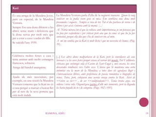 RAMONA, ADÉU Kati És una amiga de la Mundeta Jover, però en especial, de la Mundeta Ventura. Sempre fou una dona diferent a les altres: sense marit i defensora que la dona servia per molt més que per a estar a casa i cuidar els fills. Se suïcidà l’any 1939. La Mundeta Ventura parla d’ella de la següent manera:  Quan la vaig conèixer no la podia veure gens ni mica. Em semblava una dona molt presumida i coqueta . Sempre es reia de tot. Tot el dia parlava de versos i de llibres i per això s’entenia amb la mamà. [...] Al  Núria mirava tot el que la voltava amb impertinència; jo em pensava que ho feia per xafarderia i per criticar però ara que la conec sé que ho fa per curiositat, perquè ella diu que s’ha de conèixer tot, al món. A  mi em sembla que la Kati és molt llesta i que no necessita els homes. (Pàg. 39) [...]  Les altres dones malparlaven de la Kati, però la convidaven als seus berenars i a les seves festes perquè estava al corrent del  monde.  Tot Valldoreix criticava que sovintegés sola el Casino de Sant Cugat i, més encara, les seves descarades tendències vers l’altre sexe. L’única que hi mantenia una certa intimitat era la mare de la Mundeta; a totes dues els agradava llegir i s’intercanviaven llibres, amb preferència de poesia romàntica o biografies de reines. Totes, però, cobejaven una secreta enveja contra la Kati. Això de <<vivre sa vie>> , de ser <<independante>>. Tenia trenta anys, era soltera i vivia sola. Organitzava  parties  d’allò més innocents, però la llegenda les havia pujada de to i de categoria. (Pàgs. 102 i 103) Celebrava moltes festes a casa i tenia amistat amb molts estrangers francesos, sobretot.  Amiga del bàndol anarquista. Ajuda als més necessitats, per exemple, en una ocasió la Mundeta Ventura comenta que la Kati no és a casa perquè a marxar a buscar llet per al nen de la seva portera que està molt malalt. 