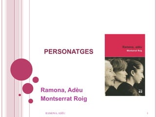 PERSONATGES




Ramona, Adèu
Montserrat Roig

 RAMONA, ADÉU     1
 