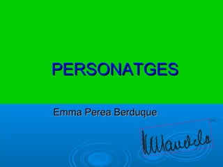 PERSONATGESPERSONATGES
Emma Perea BerduqueEmma Perea Berduque
 