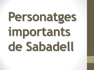 Personatges
importants
de Sabadell
 