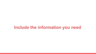 Include the information you need
 