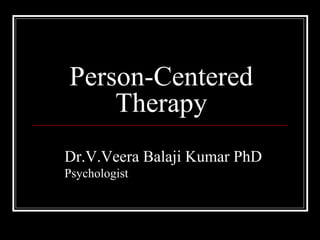 Person-Centered
Therapy
Dr.V.Veera Balaji Kumar PhD
Psychologist
 