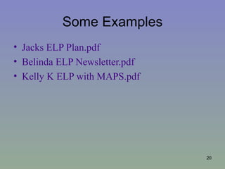 Some Examples
• Jacks ELP Plan.pdf
• Belinda ELP Newsletter.pdf
• Kelly K ELP with MAPS.pdf




                               20
 
