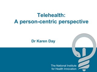 Telehealth: A person-centric perspective Dr Karen Day 