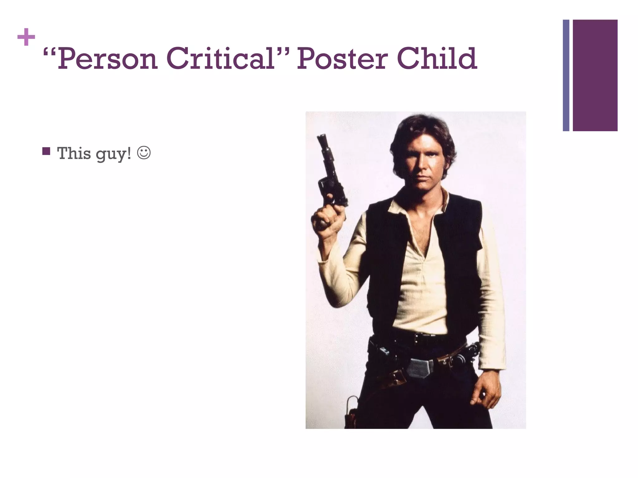 +
“Person Critical” Poster Child
 This guy! 
 