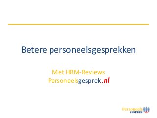 Betere personeelsgesprekken
Met HRM-Reviews
Personeelsgesprek.nl
 