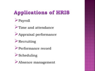 Payroll
Time and attendance
Appraisal performance
Recruiting
Performance record
Scheduling
Absence management
 