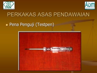 PERKAKAS ASAS PENDAWAIAN 
 Pena Penguji (Testpen) 
 