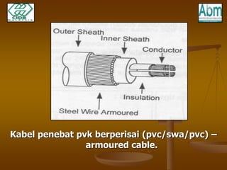 Kabel penebat pvk berperisai (pvc/swa/pvc) – 
armoured cable. 
 