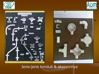 Jenis-jenis konduit & aksesorinya 
 