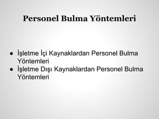 Personel Bulma Yöntemleri
● İşletme İçi Kaynaklardan Personel Bulma
Yöntemleri
● İşletme Dışı Kaynaklardan Personel Bulma
Yöntemleri
 