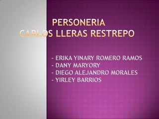  PERSONERIA CARLOS LLERAS RESTREPO - ERIKA YINARY ROMERO RAMOS - DANY MARYORY - DIEGO ALEJANDRO MORALES - YIRLEY BARRIOS 