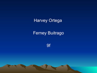 Harvey Ortega

Ferney Buitrago

      9f
 