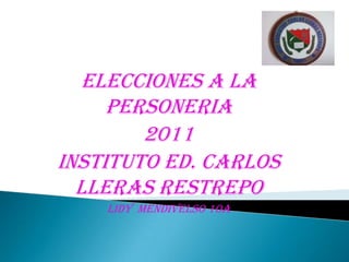 ELECCIONES A LA PERSONERIA 2011 INSTITUTO ED. CARLOS LLERAS RESTREPO Lidy  mendivelso 10a 