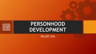 PERSONHOOD
DEVELOPMENT
VALUES 20A
 