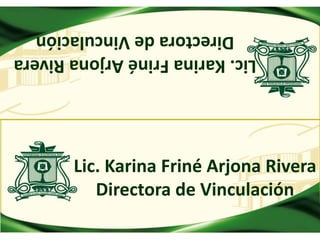 Lic. Karina Friné Arjona Rivera
Directora de Vinculación
Lic.KarinaFrinéArjonaRivera
DirectoradeVinculación
 