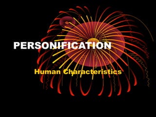 PERSONIFICATION
Human Characteristics
 