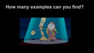 How many examples can you find?
 