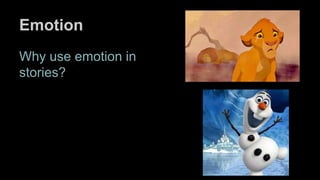 Emotion
Why use emotion in
stories?
 
