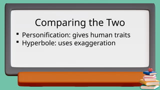  Personification: gives human traits
 Hyperbole: uses exaggeration
Comparing the Two
 