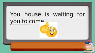 You house is waiting for
you to come.
_________________________________________________________________
_
___________________________________
 